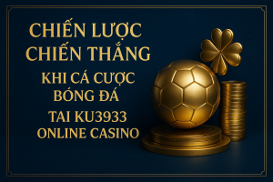 Chiến Lược Chiến Thắng Khi Cá Cược Bóng Đá Tại KU3933